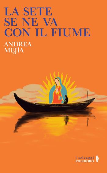 La sete se ne va con il fiume - Andrea Mejía - Libro Polidoro editore 2026, I selvaggi | Libraccio.it