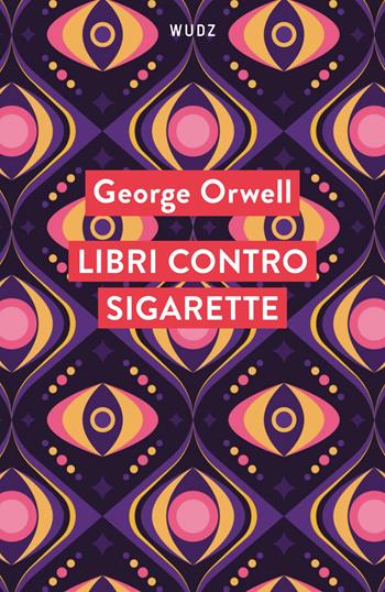 Libri contro sigarette - George Orwell - Libro Wudz Edizioni 2025 | Libraccio.it