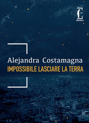 Impossibile lasciare la terra - Alejandra Costamagna - Libro Edicola Ediciones 2025, ñ | Libraccio.it