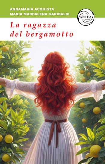 La ragazza del bergamotto - Annamaria Acquista, Maria Maddalena Garibaldi - Libro Antea Edizioni 2024, Vivere le storie | Libraccio.it
