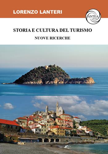Storia e cultura del turismo. Nuove ricerche - Lorenzo Lanteri - Libro Antea Edizioni 2024 | Libraccio.it