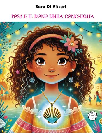 Posy e il dono della conchiglia - Sara Di Vittori - Libro Antea Edizioni 2024, Virgola | Libraccio.it