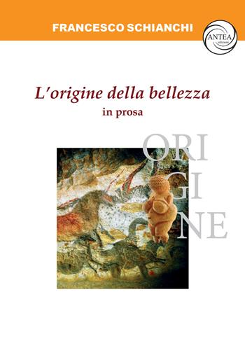 L'origine della bellezza in prosa - Francesco Schianchi - Libro Antea Edizioni 2025, Principia | Libraccio.it