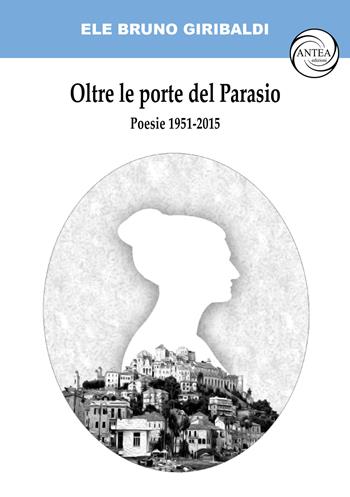 Oltre le porte del Parasio. Poesie 1951-2015 - Ele Bruno Giribaldi - Libro Antea Edizioni 2025, Le meraviglie | Libraccio.it