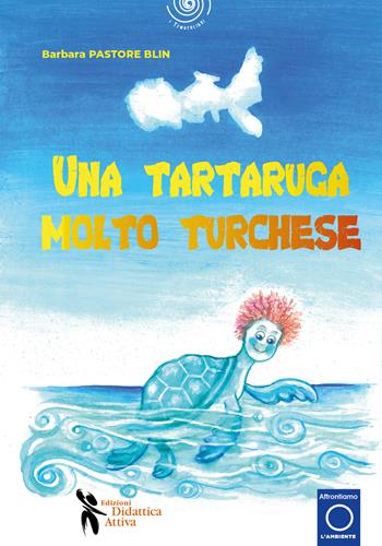 Una tartaruga molto turchese. Con QR Code - Barbara Pastore Blin - Libro Didattica Attiva 2025, I tematolibri | Libraccio.it