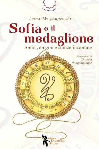 Sofia e il medaglione. Amici, enigmi e stanze incantate - Lidia Magnaguagno - Libro Didattica Attiva 2025, I narrolibri | Libraccio.it