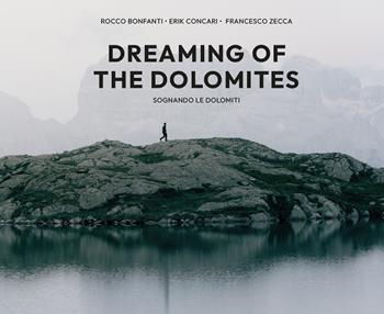 Dreaming of the Dolomites-Sognando le Dolomiti. Ediz. a colori - Rocco Bonfanti, Erik Concari, Francesco Zecca - Libro Toscana Book 2025 | Libraccio.it