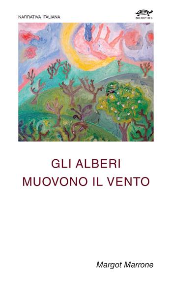 Gli alberi muovono il vento - Margot Marrone - Libro Noripios 2024, Narrativa italiana | Libraccio.it