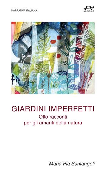 Giardini imperfetti - Maria Pia Santangeli - Libro Noripios 2026, Narrativa italiana | Libraccio.it