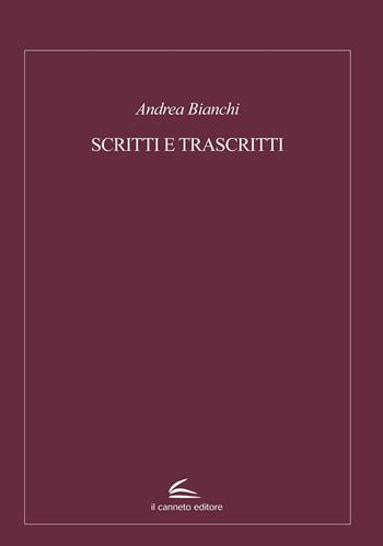 Scritti e trascritti - Andrea Bianchi - Libro Il Canneto Editore 2025 | Libraccio.it
