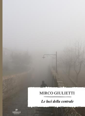 Le luci della centrale - Mirco Giulietti - Libro Intrecci Edizioni 2024, Enne | Libraccio.it