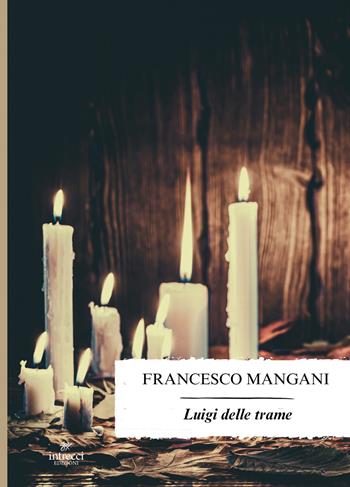 Luigi delle trame - Francesco Mangani - Libro Intrecci Edizioni 2024, Enne | Libraccio.it