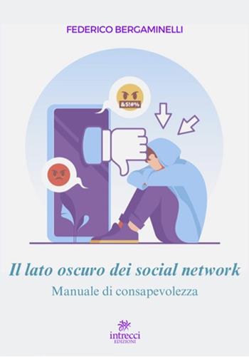 Il lato oscuro dei social network. Manuale di consapevolezza - Federico Bergaminelli - Libro Intrecci Edizioni 2025 | Libraccio.it