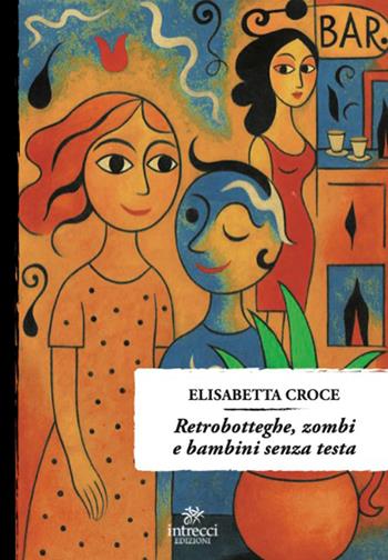 Retrobotteghe, zombi e bambini senza testa - Elisabetta Croce - Libro Intrecci Edizioni 2026, Enne young | Libraccio.it