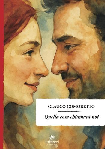 Quella cosa chiamata noi - Glauco Comoretto - Libro Intrecci Edizioni 2025, Enne | Libraccio.it