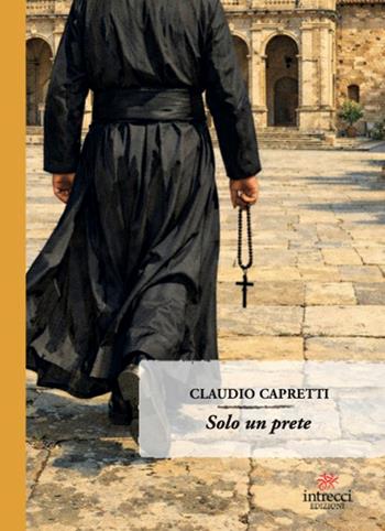 Solo un prete - Claudio Capretti - Libro Intrecci Edizioni 2026, Enne di Intrecci | Libraccio.it
