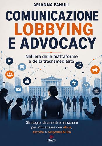 Comunicazione lobbying e advocay - Arianna Fanuli - Libro Intrecci Edizioni 2026, Esse di Intrecci | Libraccio.it