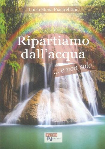 Ripartiamo dall'acqua...e non solo! - Lucia Elena Piastrelloni - Libro Ovidio Network 2026 | Libraccio.it