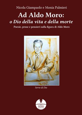 Ad Aldo Moro: o Dio della vita e della morte. Poesie, prose e pensieri sulla figura di Aldo Moro - Nicola Giampaolo, Monia Palmieri - Libro Fides Edizioni 2025, Religio | Libraccio.it