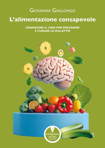 L'alimentazione consapevole. Conoscere il cibo per prevenire e curare le malattie - Giovanna Giallongo - Libro Fides Edizioni 2025, Sapientia | Libraccio.it