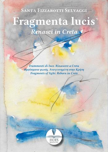 Fragmenta lucis. Renasci in Creta - Santa Fizzarotti Selvaggi - Libro Fides Edizioni 2025, Poesia | Libraccio.it
