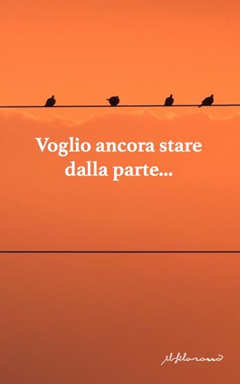Voglio ancora stare dalla parte. Antologia di narrativa dedicata alla XII edizione del premio di poesia e narrativa «F. Graziano»  - Libro ilfilorosso 2025 | Libraccio.it