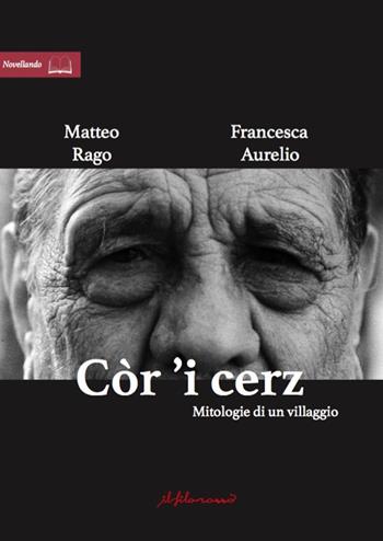 Còr 'i cerz. Mitologie di un villaggio - Francesca Aurelio, Matteo Rago - Libro ilfilorosso 2024 | Libraccio.it