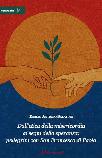Dall’etica della misericordia ai segni della speranza: pellegrini con San Francesco di Paola - Emilio Antonio Salatino - Libro ilfilorosso 2025 | Libraccio.it