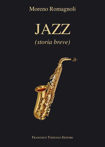 Jazz. Breve storia - Moreno Romagnoli - Libro Francesco Tozzuolo Editore 2024 | Libraccio.it
