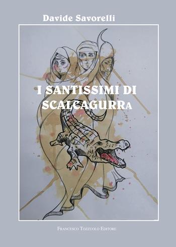 I santissimi di Scalcagurra - Davide Savorelli - Libro Francesco Tozzuolo Editore 2024 | Libraccio.it