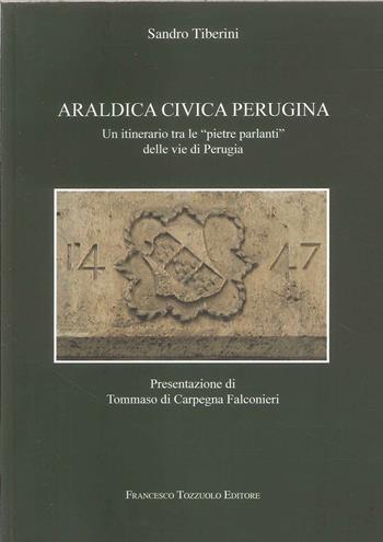 Araldica civica perugina. Un itinerario tra le "pietre parlanti" delle vie di Perugia - Sandro Tiberini - Libro Francesco Tozzuolo Editore 2024 | Libraccio.it