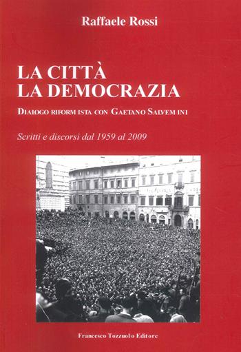 La Città. La Democrazia. Dialogo riformista con Gaetano Salvemini - Raffaele Rossi - Libro Francesco Tozzuolo Editore 2024 | Libraccio.it