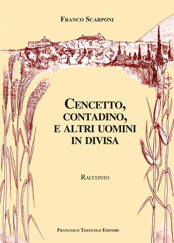 Cencetto, contadino e altri uomini in divisa - Franco Scarponi - Libro Francesco Tozzuolo Editore 2025 | Libraccio.it