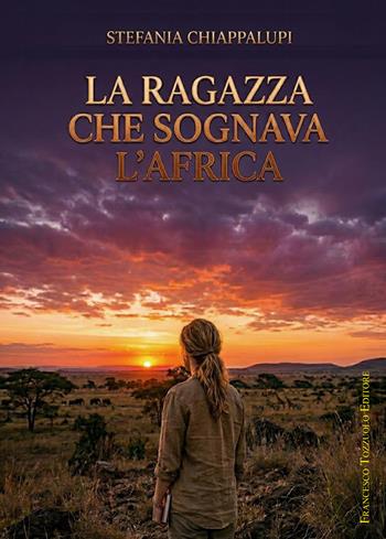La ragazza che sognava l'Africa - Stefania Chiappalupi - Libro Francesco Tozzuolo Editore 2026 | Libraccio.it