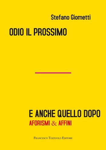 Odio il prossimo e anche quello dopo. Aforismi & affini - Stefano Giometti - Libro Francesco Tozzuolo Editore 2026, Aforismi | Libraccio.it