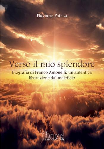 Verso il mio splendore. Biografia di Franco Antonelli: un'autentica liberazione dal maleficio - Flaviano Patrizi - Libro Himmel Edizioni 2016 | Libraccio.it