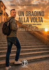 Un gradino alla volta. Testimonianza e guida pratica per superare ansia e depressione