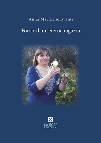 Poesie di un'eterna ragazza - Anna Maria Fioravanti - Libro La Rosa Edizioni 2024 | Libraccio.it