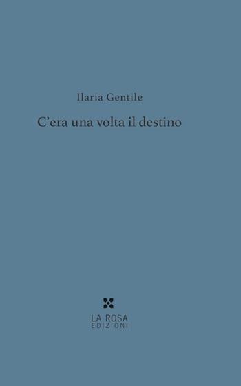 C'era una volta il destino - Ilaria Gentile - Libro La Rosa Edizioni 2025 | Libraccio.it