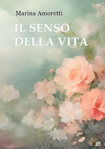 Il senso della vita - Marina Amoretti - Libro Edizioni &100 2024 | Libraccio.it