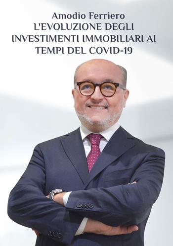 L’evoluzione degli investimenti immobiliari ai tempi del Covid-19. L’esperienza di un immobiliarista tra sfide e opportunità in tempi difficili - Amodio Ferriero - Libro Edizioni &100 2025 | Libraccio.it