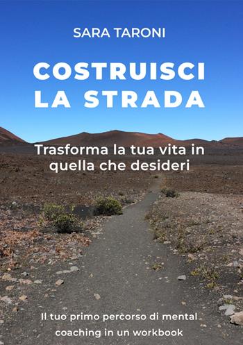 Costruisci la strada. Trasforma la tua vita in quella che desideri - Sara Taroni - Libro Edizioni &100 2025 | Libraccio.it