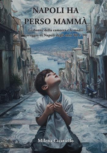 Napoli ha perso mammà. Le donne della camorra e le madri coraggio della Napoli degli anni '80 e '90 - Milena Cicatiello - Libro Edizioni &100 2025 | Libraccio.it