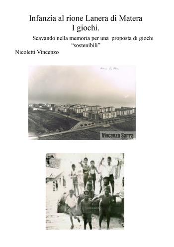 Infanzia al rione Lanera di Matera. I giochi. Scavando nella memoria per una proposta di giochi «sostenibili» - Vincenzo Nicoletti - Libro Edizioni &100 2025 | Libraccio.it