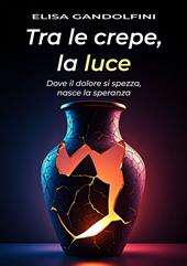 Tra le crepe, la luce. Dove il dolore si spezza, nasce la speranza