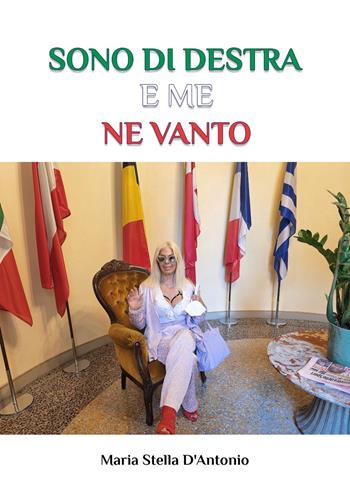 Sono di destra e me ne vanto - Maria Stella D'Antonio - Libro Edizioni &100 2025 | Libraccio.it