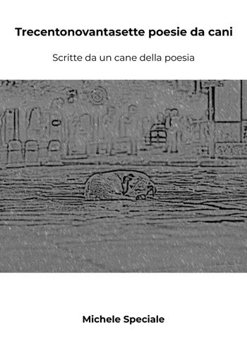Trecentonovantasette poesie da cani. Scritte da un cane della poesia - Michele Speciale - Libro Edizioni &100 2025 | Libraccio.it