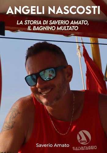 Angeli nascosti. La storia di Saverio Amato, il bagnino multato - Saverio Amato - Libro Edizioni &100 2025 | Libraccio.it