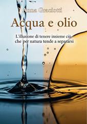 Acqua e olio. L’illusione di tenere insieme ciò che per natura tende a separarsi