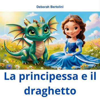 La principessa e il draghetto. Ediz. illustrata - Deborah Bertolini - Libro Edizioni &100 2025 | Libraccio.it